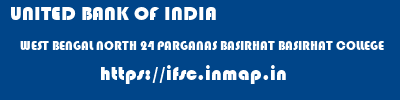UNITED BANK OF INDIA  WEST BENGAL NORTH 24 PARGANAS BASIRHAT BASIRHAT COLLEGE  ifsc code